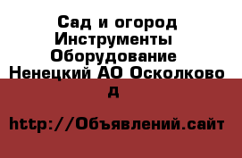 Сад и огород Инструменты. Оборудование. Ненецкий АО,Осколково д.